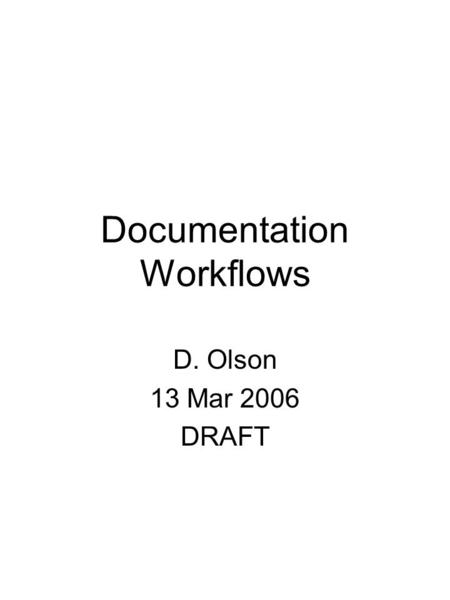 Documentation Workflows D. Olson 13 Mar 2006 DRAFT.