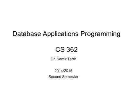 Database Applications Programming CS 362 Dr. Samir Tartir 2014/2015 Second Semester.