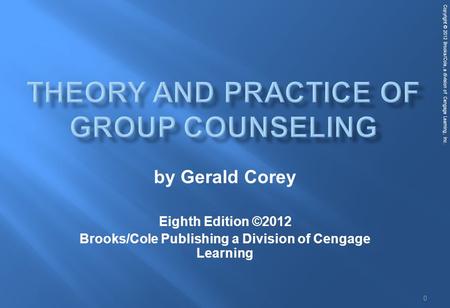 Copyright © 2012 Brooks/Cole, a division of Cengage Learning, Inc. 0 by Gerald Corey Eighth Edition ©2012 Brooks/Cole Publishing a Division of Cengage.