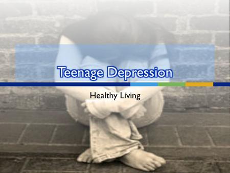 Healthy Living  Depression may be described as feeling sad, blue, unhappy, miserable, or down in the dumps. Most of us feel this way at one time or.