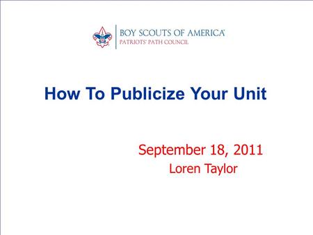 How To Publicize Your Unit September 18, 2011 Loren Taylor.