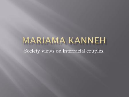 Society views on interracial couples..  Summaries of Journals  Charts and tables  Book summary  Work cited.
