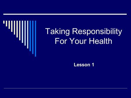 Taking Responsibility For Your Health Lesson 1. Health Status  The condition of a person’s body, mind, emotions, and relationships.