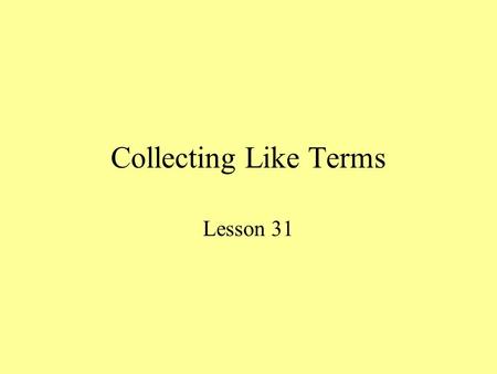 Collecting Like Terms Lesson 31. Terms Literal Coefficients – are variables (letters) that represent unknown numbers. Numerical coefficients – are numbers.