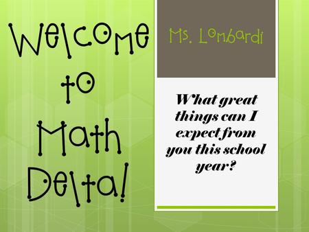 Welcome to Math Delta! What great things can I expect from you this school year? Ms. Lombardi.