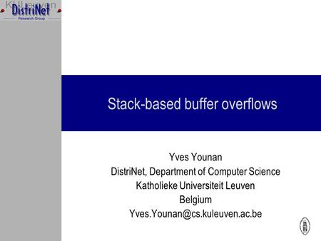 Stack-based buffer overflows Yves Younan DistriNet, Department of Computer Science Katholieke Universiteit Leuven Belgium