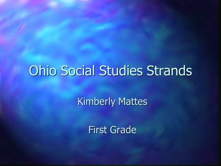 Ohio Social Studies Strands Kimberly Mattes First Grade.