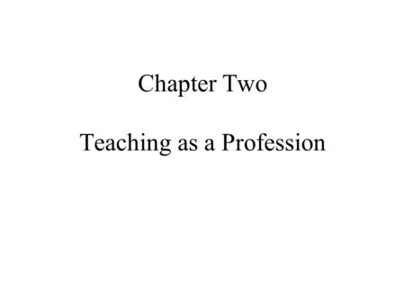 Chapter Two Teaching as a Profession. ü Teaching is a sophisticated and complicated professional activity requiring extensive academic and professional.