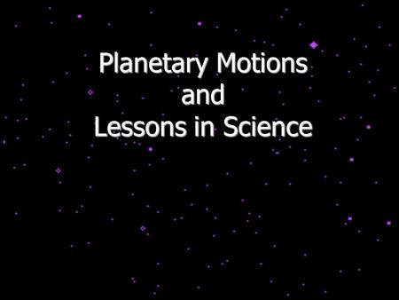 Planetary Motions and Lessons in Science. Can One Prove that the Earth is Round? Shadow of the Earth during a lunar eclipse Height of Polaris above the.