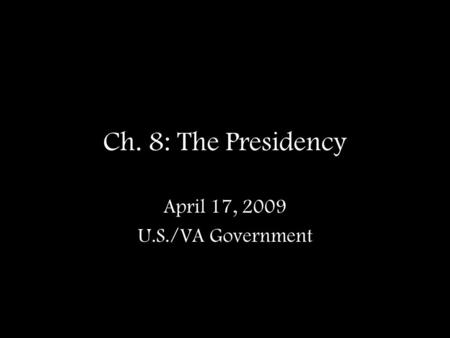 Ch. 8: The Presidency April 17, 2009 U.S./VA Government.