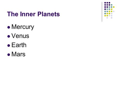 The Inner Planets Mercury Venus Earth Mars. Four closest planets to the sun All have rocky surfaces Known as terrestrial planets.