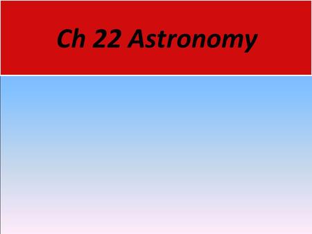 Ch 22 Astronomy. Ancient Greeks 22.1 Early Astronomy  Astronomy is the science that studies the universe. It includes the observation and interpretation.