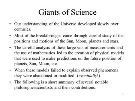 1 Giants of Science Our understanding of the Universe developed slowly over centuries. Most of the breakthroughs came through careful study of the positions.