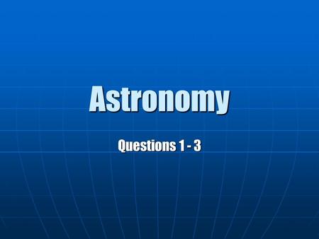 Astronomy Questions 1 - 3.