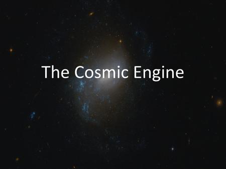 The Cosmic Engine.