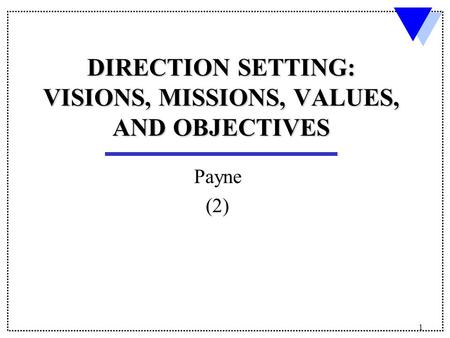 DIRECTION SETTING: VISIONS, MISSIONS, VALUES, AND OBJECTIVES