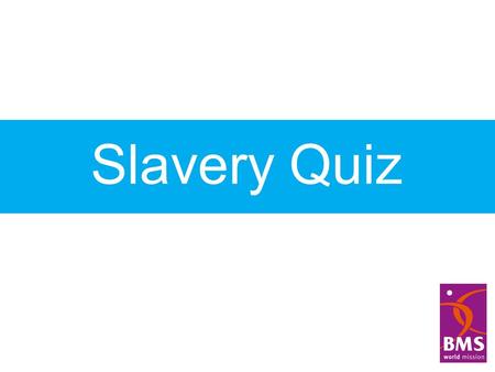 Slavery Quiz. TRUEFALSE About 50 per cent of slaves sent to the New World were children.