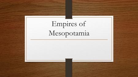 Empires of Mesopotamia. Early Empires Akkad Sumer was not united and therefore was vulnerable to attacks from large armies The Akkadians eventually under.