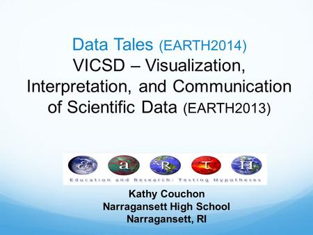 Data Tales (EARTH2014) VICSD – Visualization, Interpretation, and Communication of Scientific Data (EARTH2013) Kathy Couchon Narragansett High School Narragansett,
