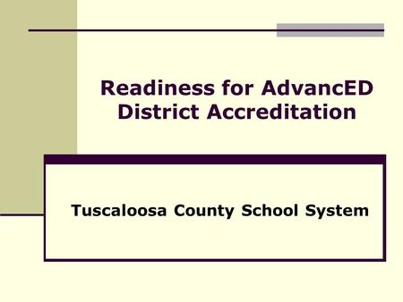 Readiness for AdvancED District Accreditation Tuscaloosa County School System.