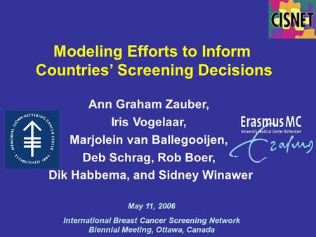 Modeling Efforts to Inform Countries’ Screening Decisions Ann Graham Zauber, Iris Vogelaar, Marjolein van Ballegooijen, Deb Schrag, Rob Boer, Dik Habbema,