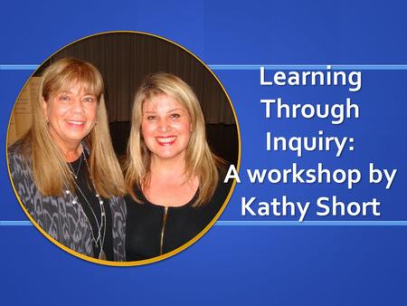 Learning Through Inquiry: A workshop by Kathy Short