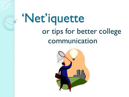 ‘Net’iquette or tips for better college communication.