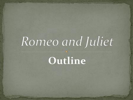 Romeo and Juliet Outline.