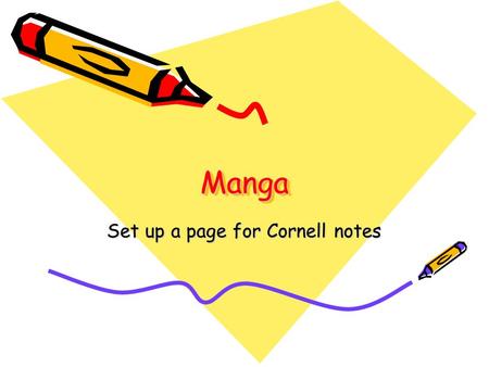 MangaManga Set up a page for Cornell notes. Manga Manga are basically Japanese comic books “Manga” literally translated means “whimsical or random pictures”