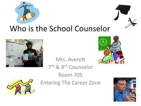 Who is the School Counselor Mrs. Averett 7 th & 8 th Counselor Room 705 Entering The Career Zone.