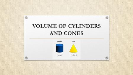 VOLUME OF CYLINDERS AND CONES. WARM UP Take a few minutes to write down what you know about volume. https://www.youtube.com/watch?v=cYvw7_TrAXs&index=1&list=RDcYvw7_TrAXs.