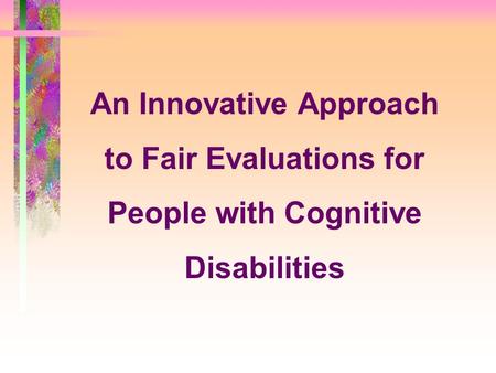 An Innovative Approach to Fair Evaluations for People with Cognitive Disabilities.