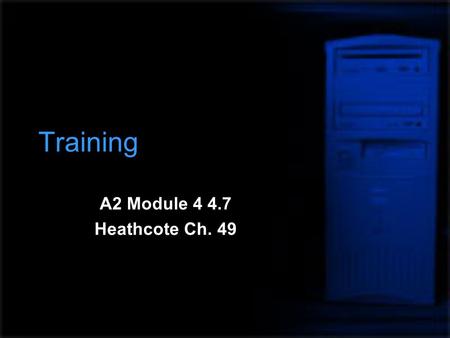 Training A2 Module 4 4.7 Heathcote Ch. 49. The need for training  Employees need training to give them the skills, attitude and knowledge required to.