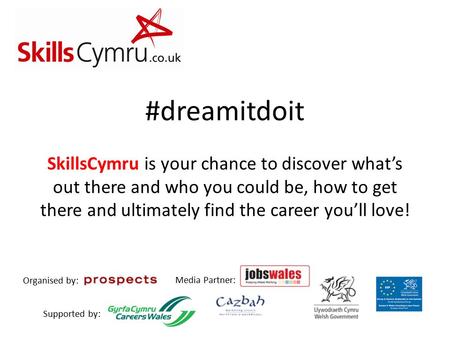 #dreamitdoit SkillsCymru is your chance to discover what’s out there and who you could be, how to get there and ultimately find the career you’ll love!