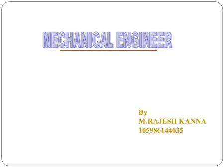 MECHANICAL ENGINEER By M.RAJESH KANNA 105986144035.