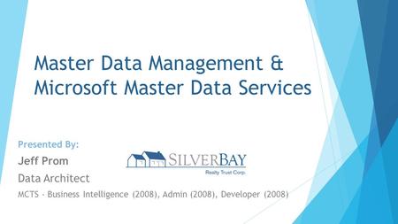 Master Data Management & Microsoft Master Data Services Presented By: Jeff Prom Data Architect MCTS - Business Intelligence (2008), Admin (2008), Developer.