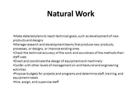 Natural Work Make detailed plans to reach technical goals, such as development of new products and designs Manage research and development teams that produce.