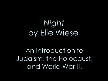 Night by Elie Wiesel An introduction to Judaism, the Holocaust, and World War II.