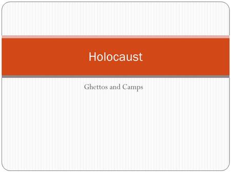 Holocaust Ghettos and Camps.