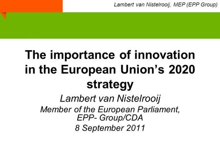 The importance of innovation in the European Union’s 2020 strategy Lambert van Nistelrooij Member of the European Parliament, EPP- Group/CDA 8 September.