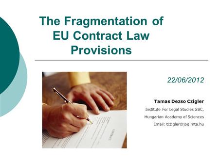 The Fragmentation of EU Contract Law Provisions 22/06/2012 Tamas Dezso Czigler Institute For Legal Studies SSC, Hungarian Academy of Sciences