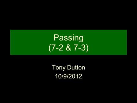Passing (7-2 & 7-3) Tony Dutton 10/9/2012. Forward & Backward Pass 2-19-2 1.Forward: determined by point where ball first strikes the ground, a player,