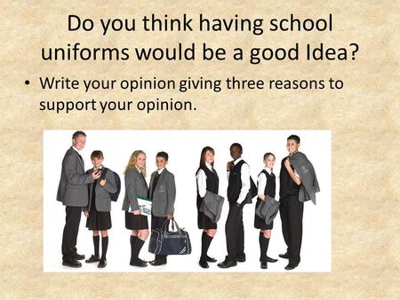 Do you think having school uniforms would be a good Idea?