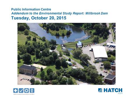 00/2015 Public Information Centre Addendum to the Environmental Study Report: Millbrook Dam Tuesday, October 20, 2015.
