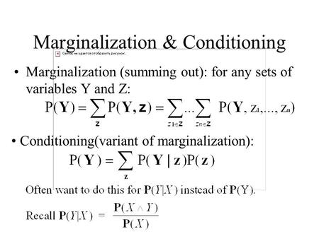 Marginalization & Conditioning Marginalization (summing out): for any sets of variables Y and Z: Conditioning(variant of marginalization):
