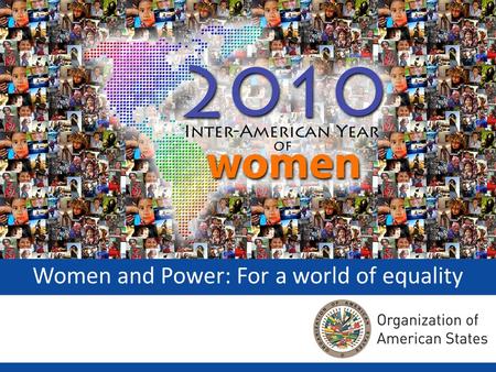 Women and Power: For a world of equality. The Inter-American Year of Women  Proclaimed by the OAS General Assembly (AG/RES. 2322 (XXXVII- O/07) in 2007.