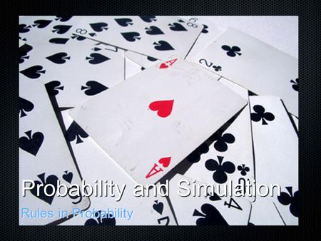 Probability and Simulation Rules in Probability. Probability Rules 1. Any probability is a number between 0 and 1 0 ≤ P[A] ≤ 1 0 ≤ P[A] ≤ 1 2. The sum.