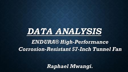 DATA ANALYSIS ENDURA® High-Performance Corrosion-Resistant 57-Inch Tunnel Fan Raphael Mwangi.