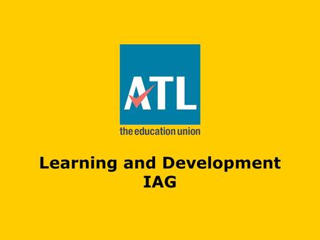 Learning and Development IAG. Learning and Development at ATL ATL’s CPD programme Edge Hill Partnership Pivotal Education Lighthouse Professional Development.