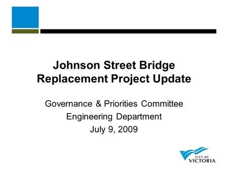 Johnson Street Bridge Replacement Project Update Governance & Priorities Committee Engineering Department July 9, 2009.